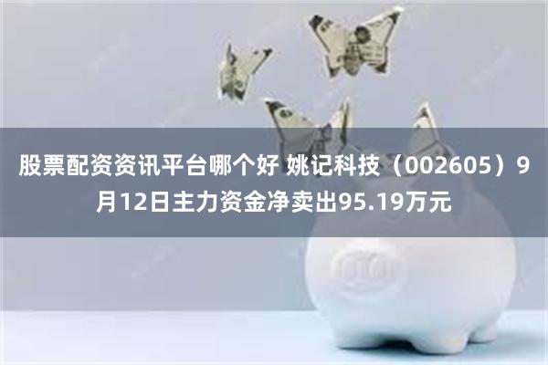 股票配资资讯平台哪个好 姚记科技（002605）9月12日主