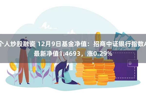 个人炒股融资 12月9日基金净值：招商中证银行指数A最新净值